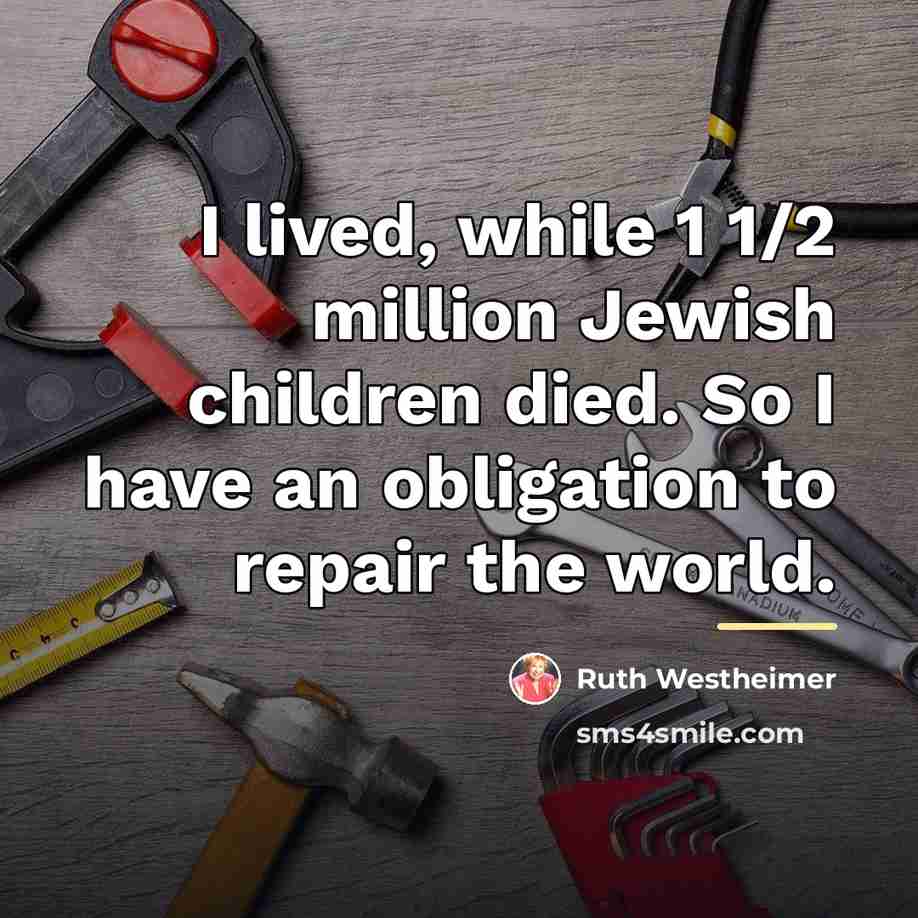 “I lived, while 1 1/2 million Jewish children died. So…” quote by Ruth Westheimer