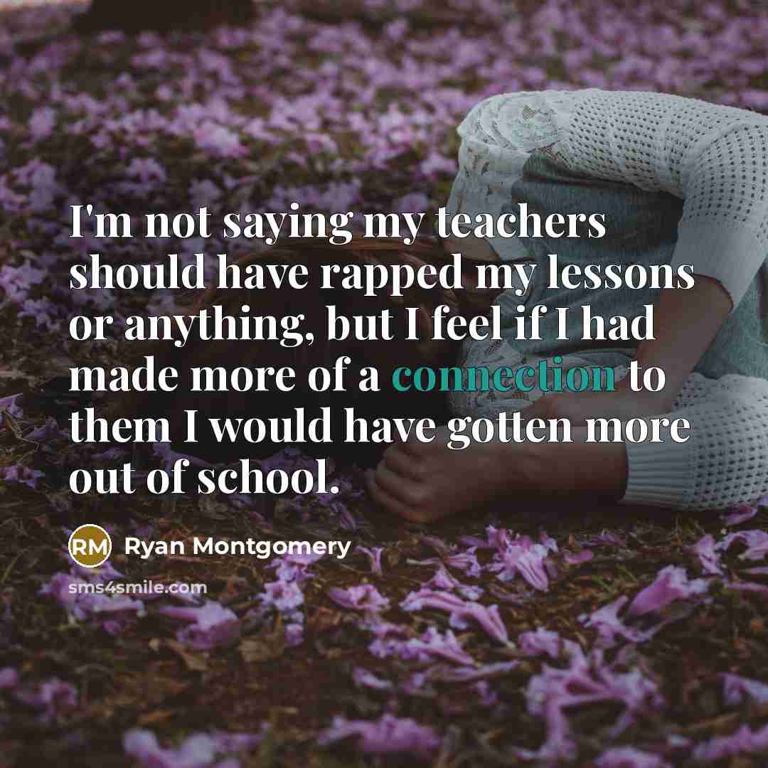“I'm not saying my teachers should have rapped my lessons…” quote by Ryan Montgomery