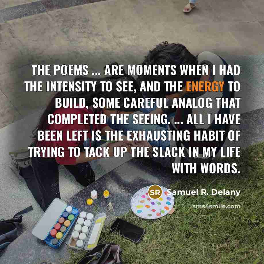 “The poems ... are moments when I had the intensity…” quote by Samuel R. Delany