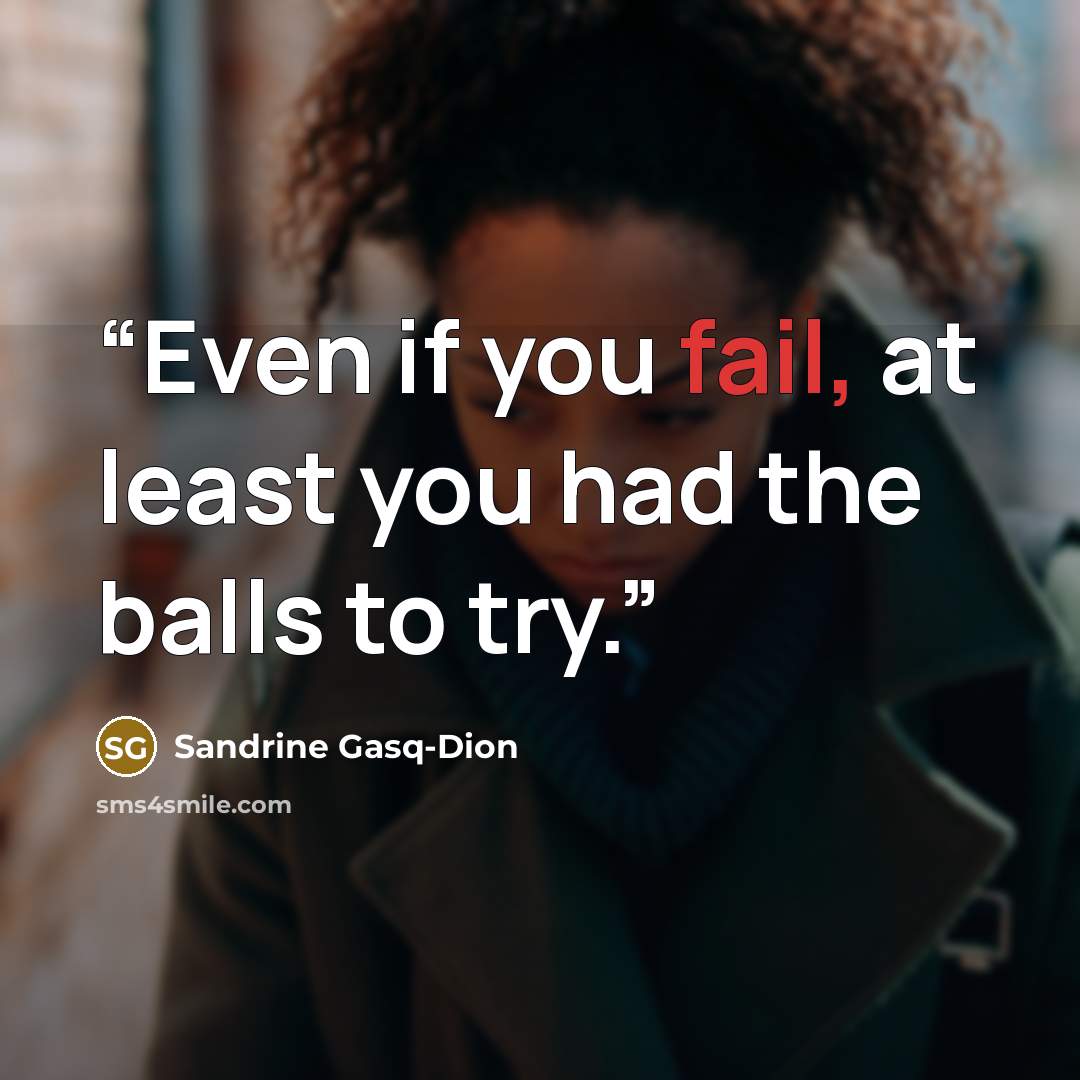 “Even if you fail, at least you had the balls to try.” quote by Sandrine Gasq-Dion