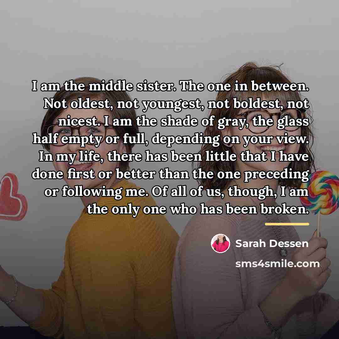 “I am the middle sister. The one in between. Not…” quote by Sarah Dessen