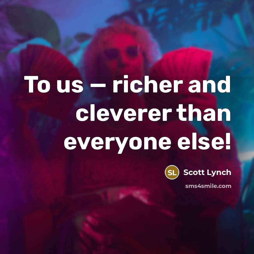 “To us — richer and cleverer than everyone else!…” quote by Scott Lynch