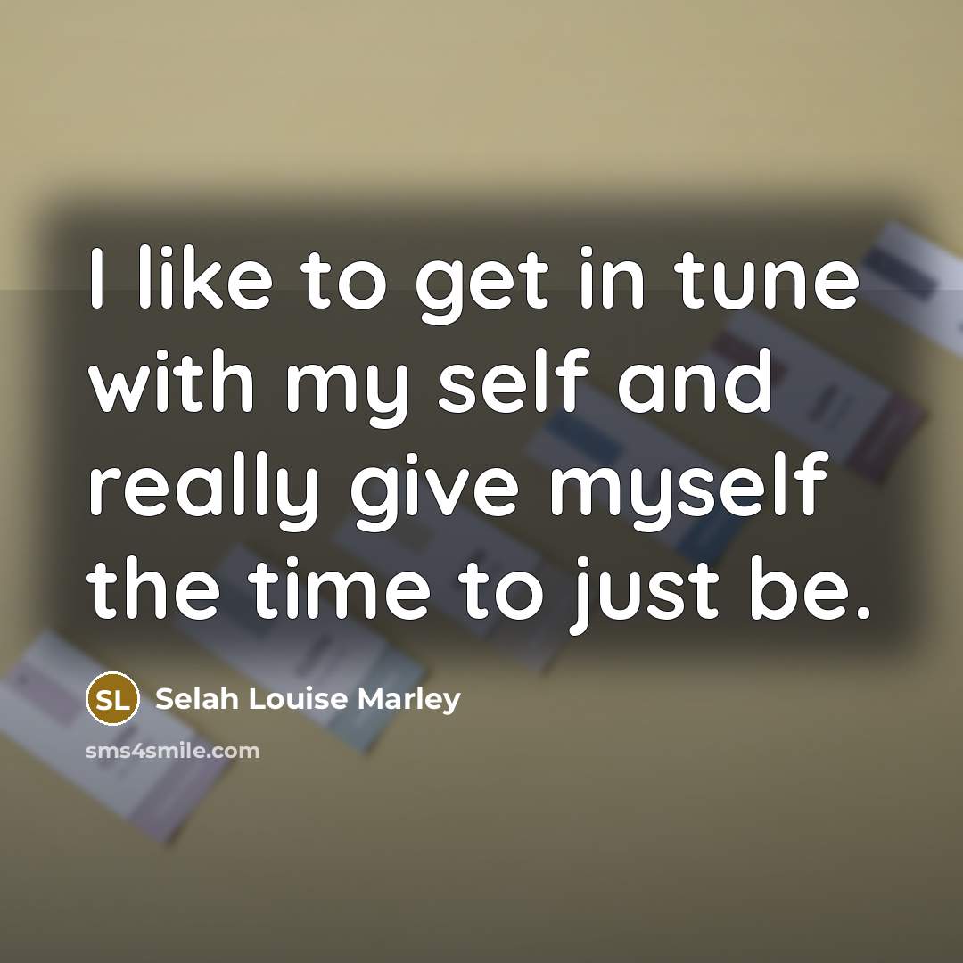 “I like to get in tune with my self and…” quote by Selah Louise Marley