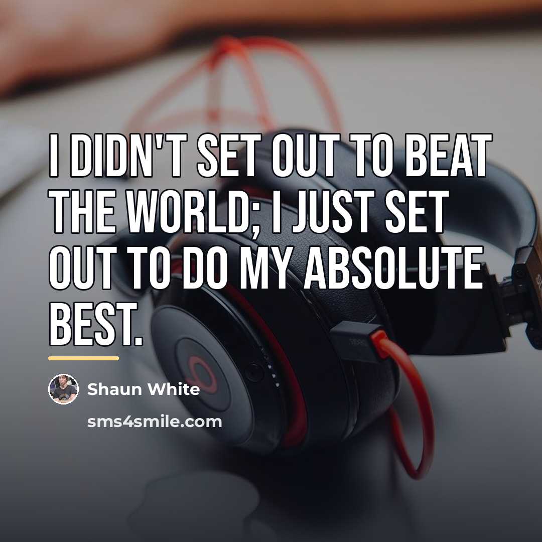 “I didn't set out to beat the world; I just…” quote by Shaun White