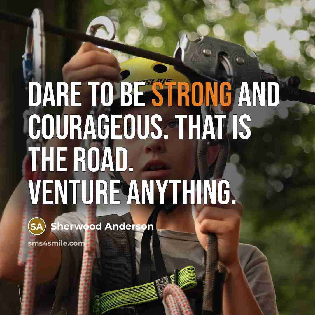 “Dare to be strong and courageous. That is the road.…” quote by Sherwood Anderson