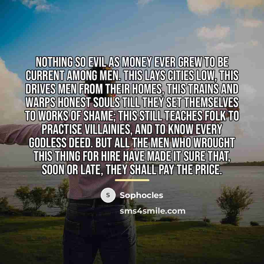 “Nothing so evil as money ever grew to be current…” quote by Sophocles