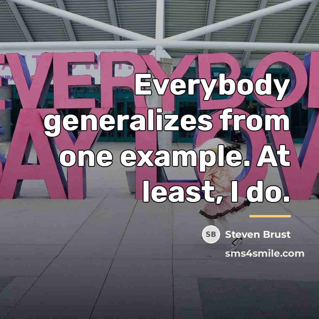 “Everybody generalizes from one example. At least, I do.…” quote by Steven Brust