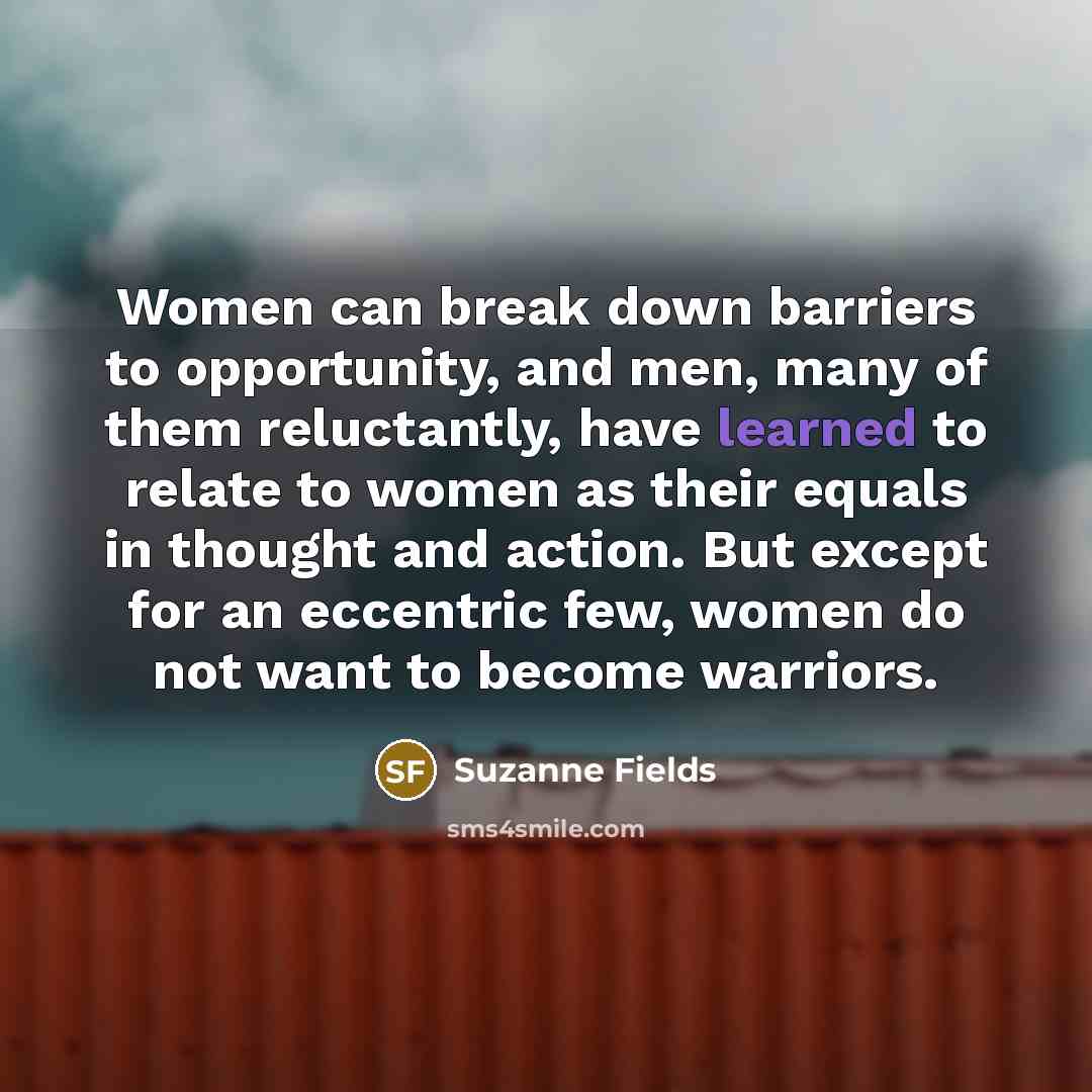 “Women can break down barriers to opportunity, and men, many…” quote by Suzanne Fields