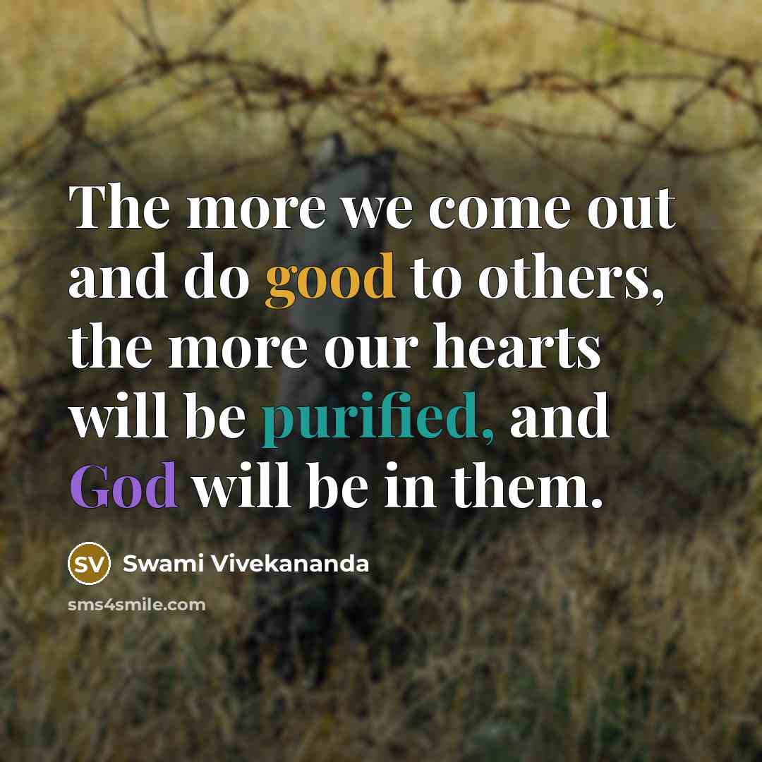 “The more we come out and do good to others, the more our hearts will be purified, and God will be in them.” quote by Swami Vivekananda
