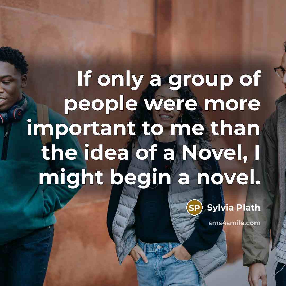 “If only a group of people were more important to…” quote by Sylvia Plath