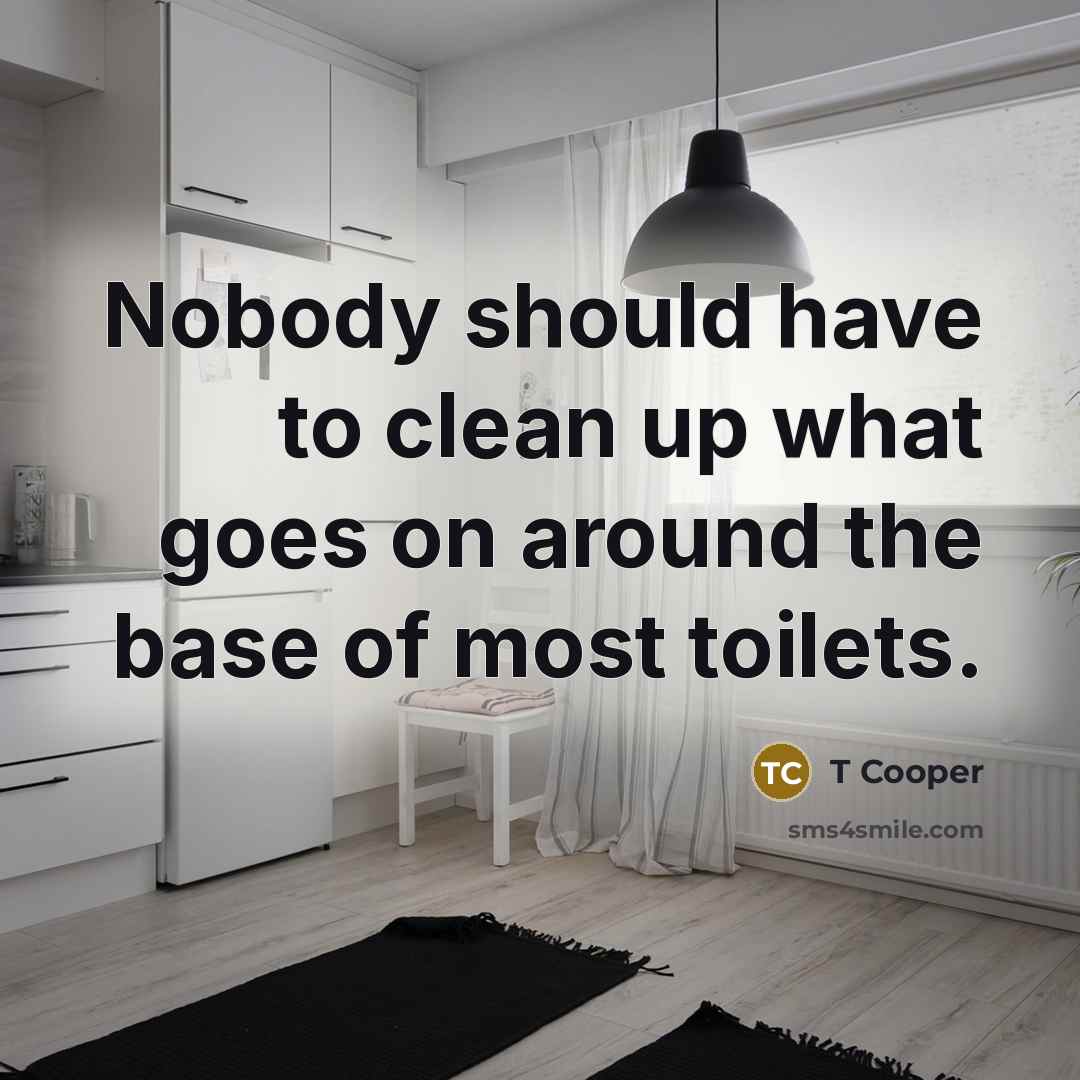 “Nobody should have to clean up what goes on around…” quote by T Cooper
