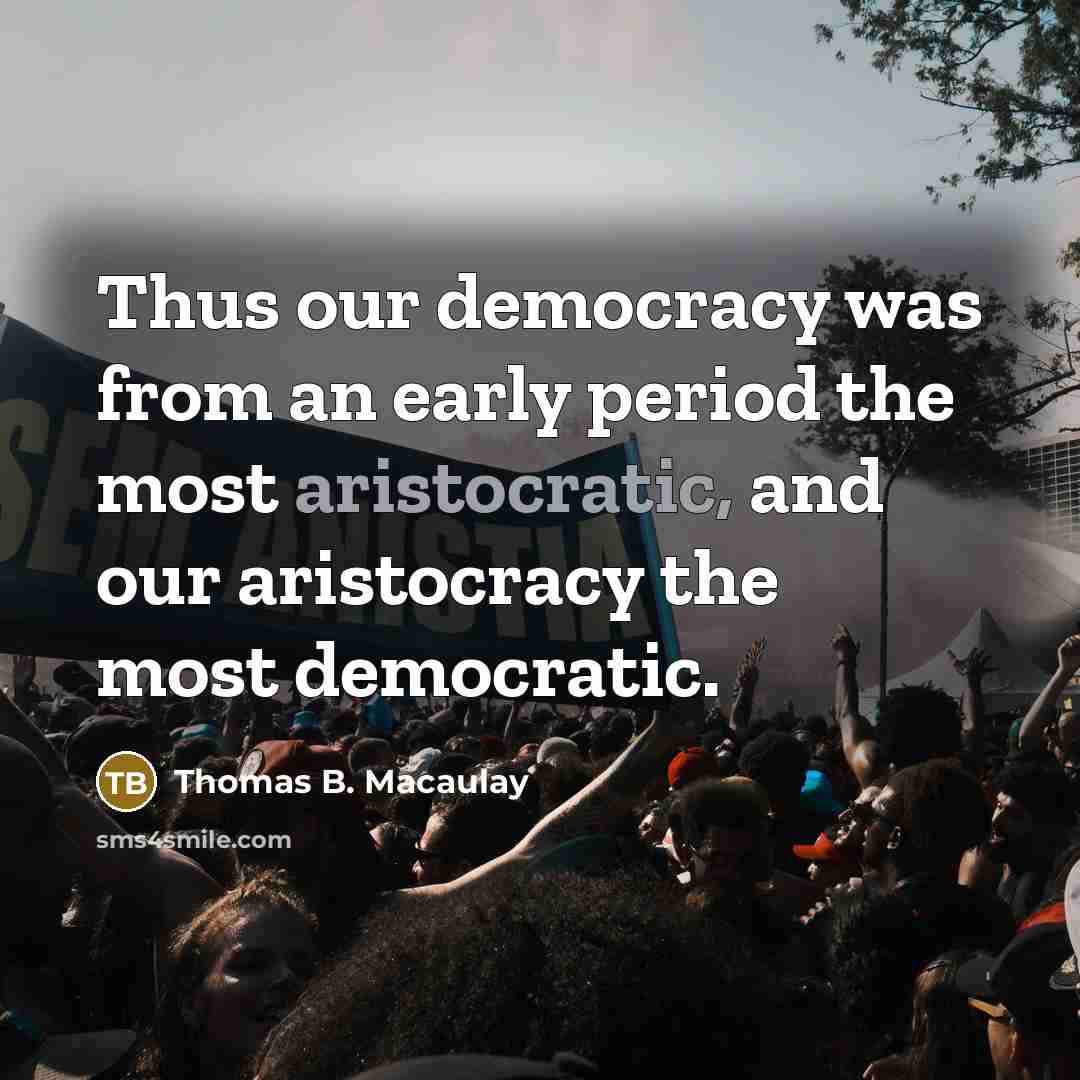 “Thus our democracy was from an early period the most…” quote by Thomas B. Macaulay
