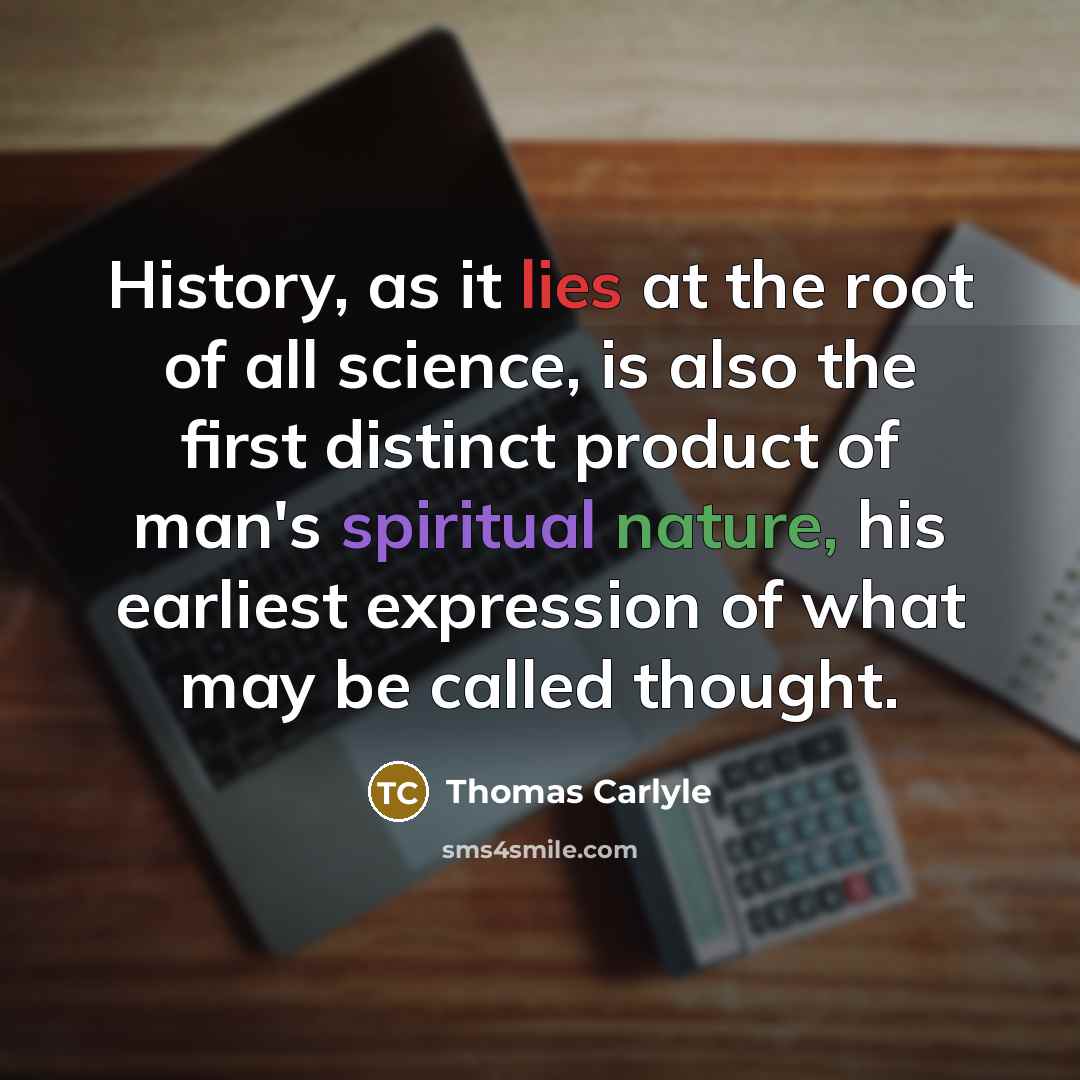 “History, as it lies at the root of all science,…” quote by Thomas Carlyle