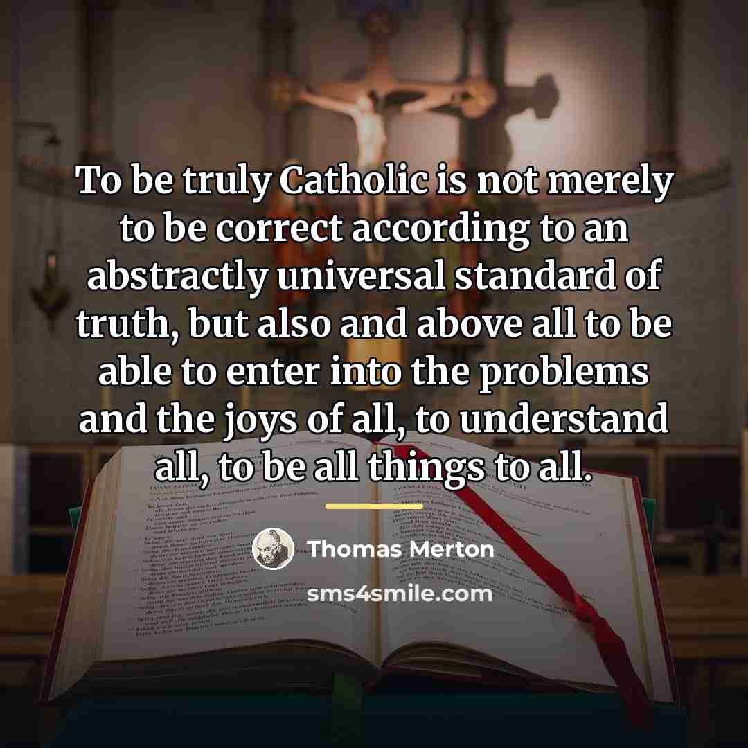 “To be truly Catholic is not merely to be correct…” quote by Thomas Merton