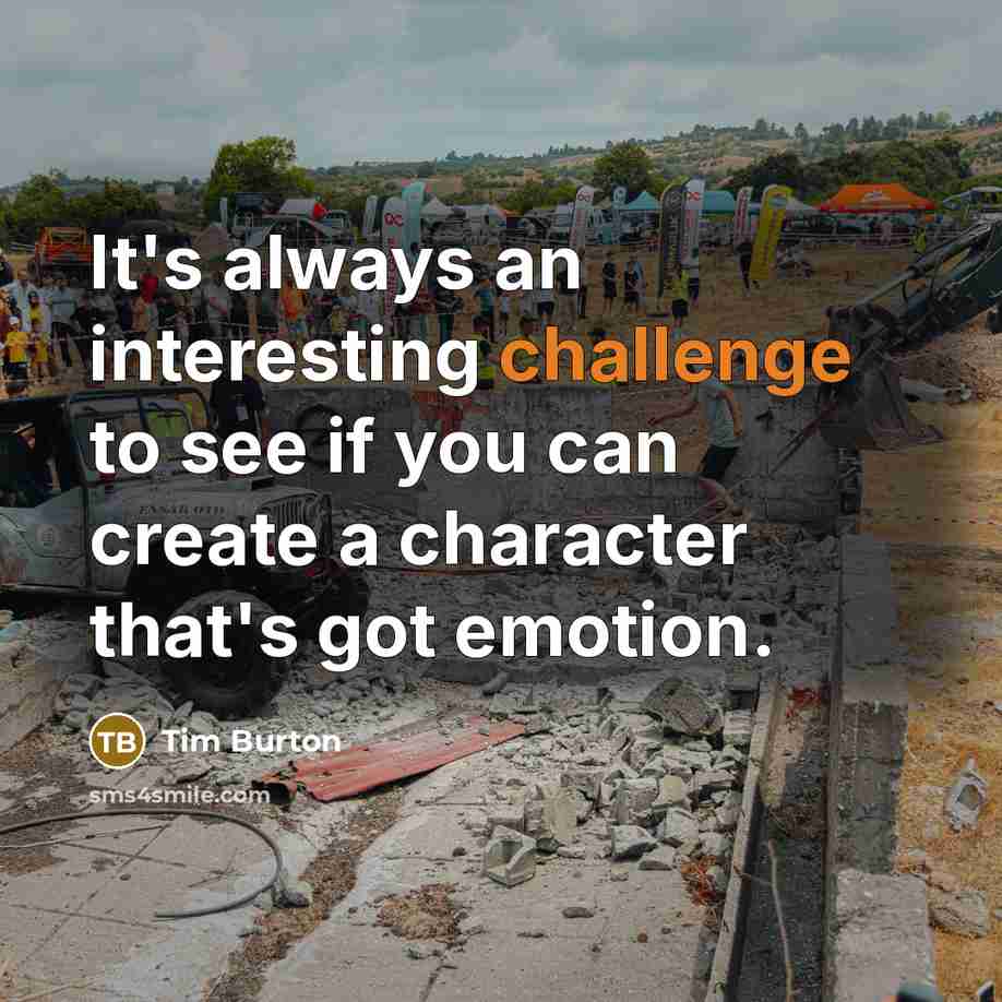 “It's always an interesting challenge to see if you can create a character that's got emotion.” quote by Tim Burton