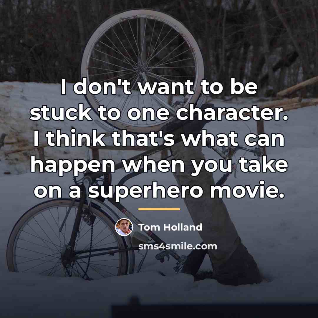 “I don't want to be stuck to one character. I…” quote by Tom Holland