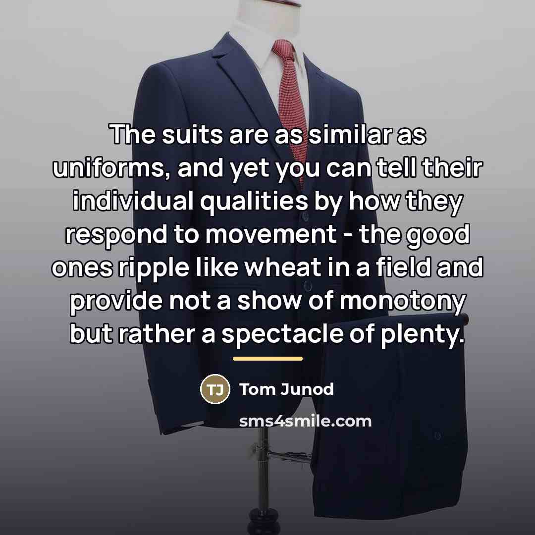 “The suits are as similar as uniforms, and yet you…” quote by Tom Junod