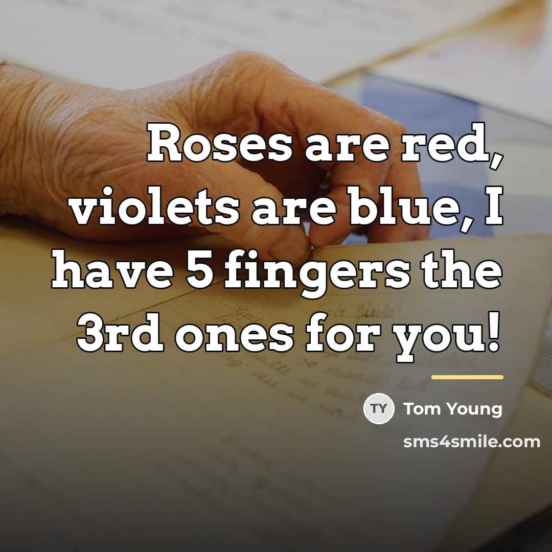 “Roses are red, violets are blue, I have 5 fingers…” quote by Tom Young