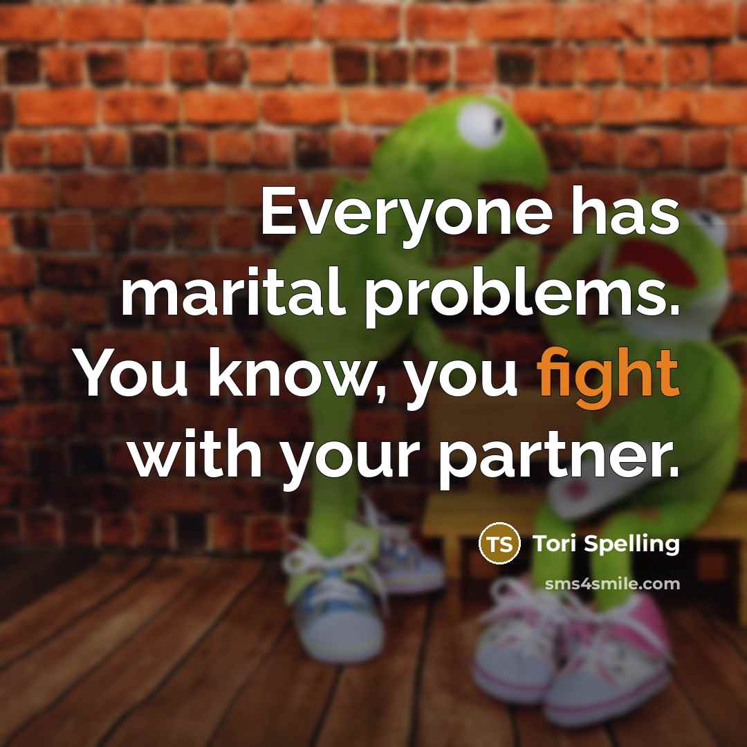 “Everyone has marital problems. You know, you fight with your…” quote by Tori Spelling