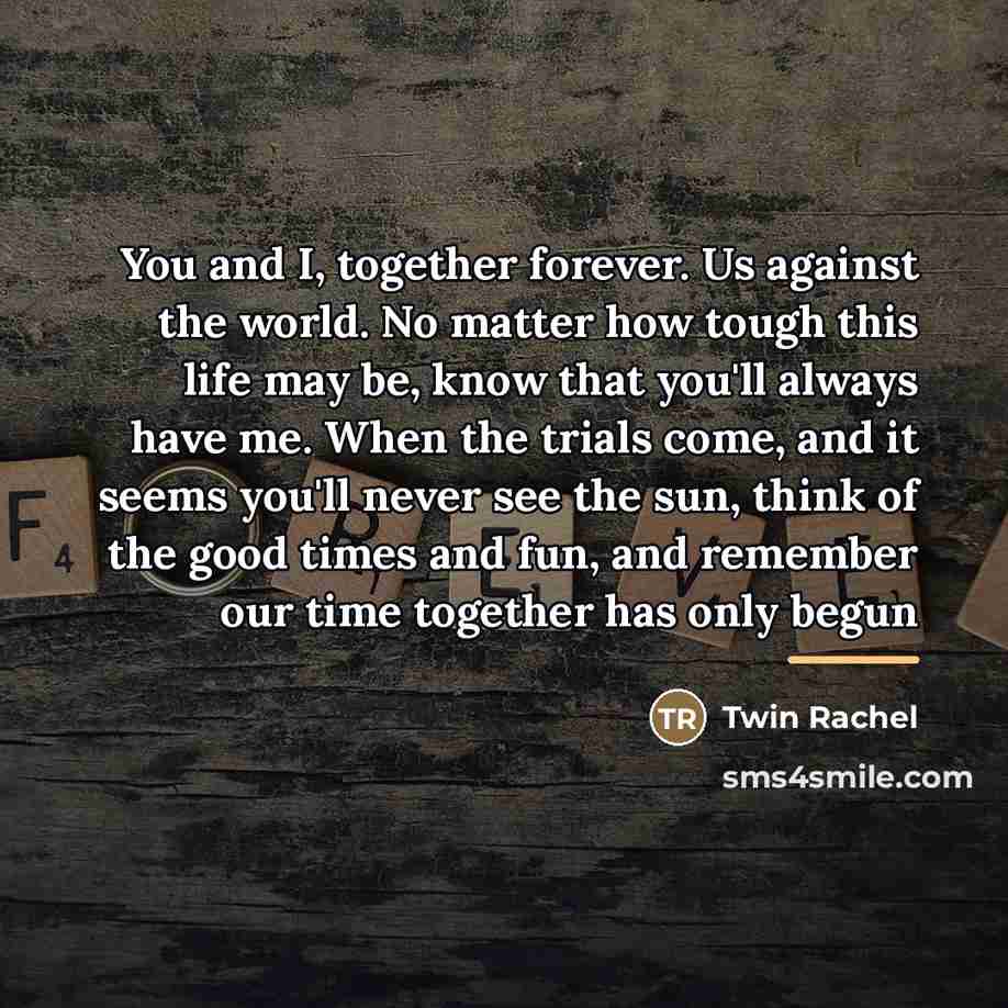 “You and I, together forever. Us against the world. No…” quote by Twin Rachel