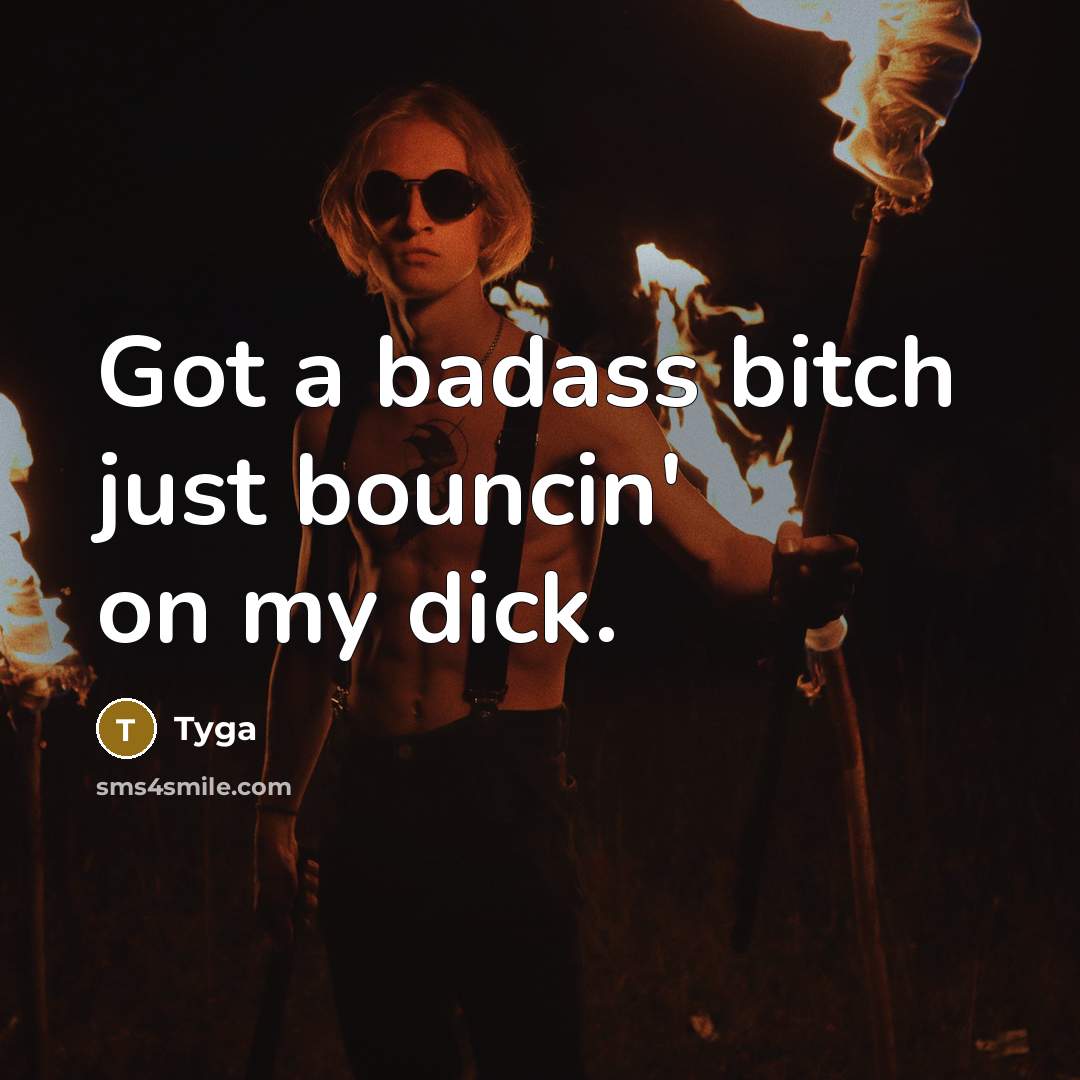 “Got a badass bitch just bouncin' on my dick.” quote by Tyga