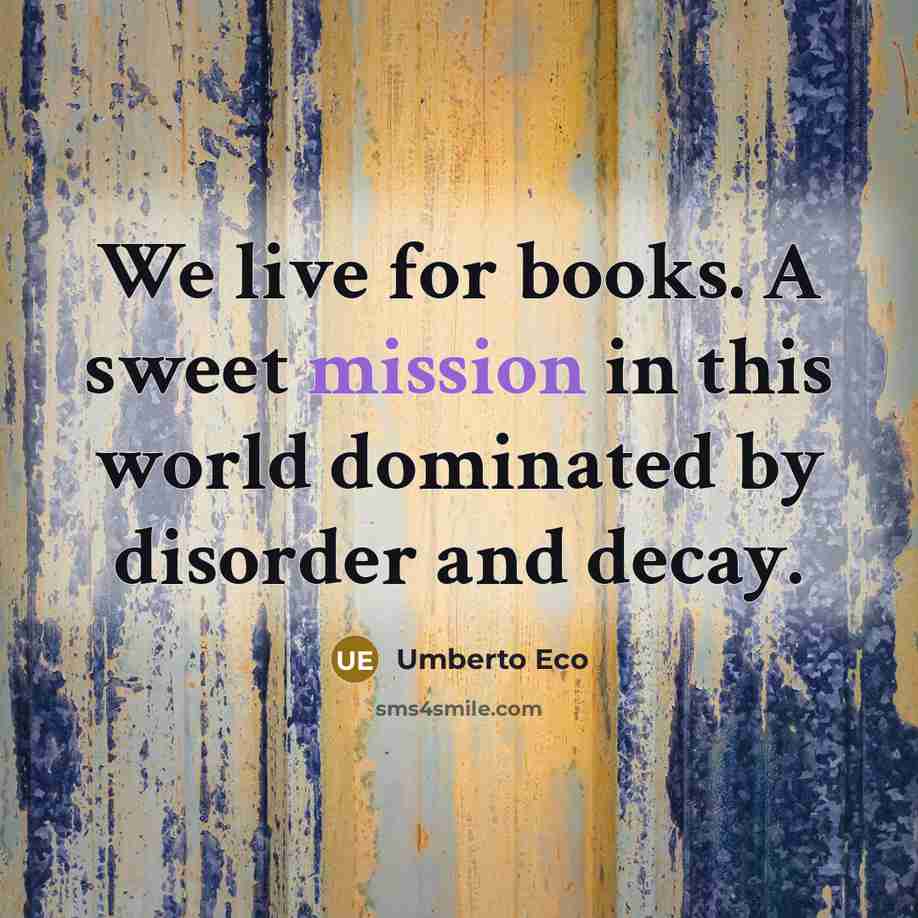 “We live for books. A sweet mission in this world…” quote by Umberto Eco
