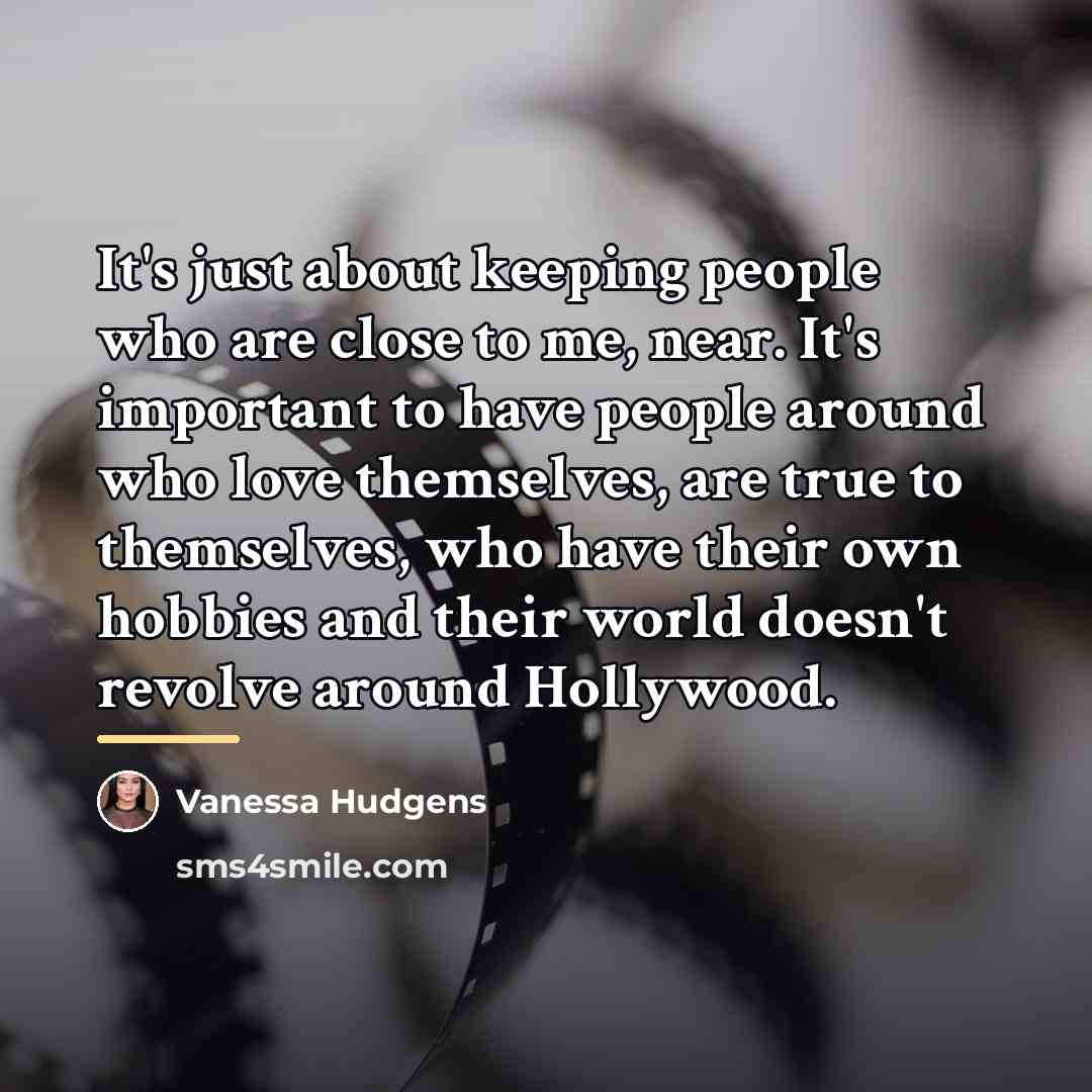 “It's just about keeping people who are close to me,…” quote by Vanessa Hudgens