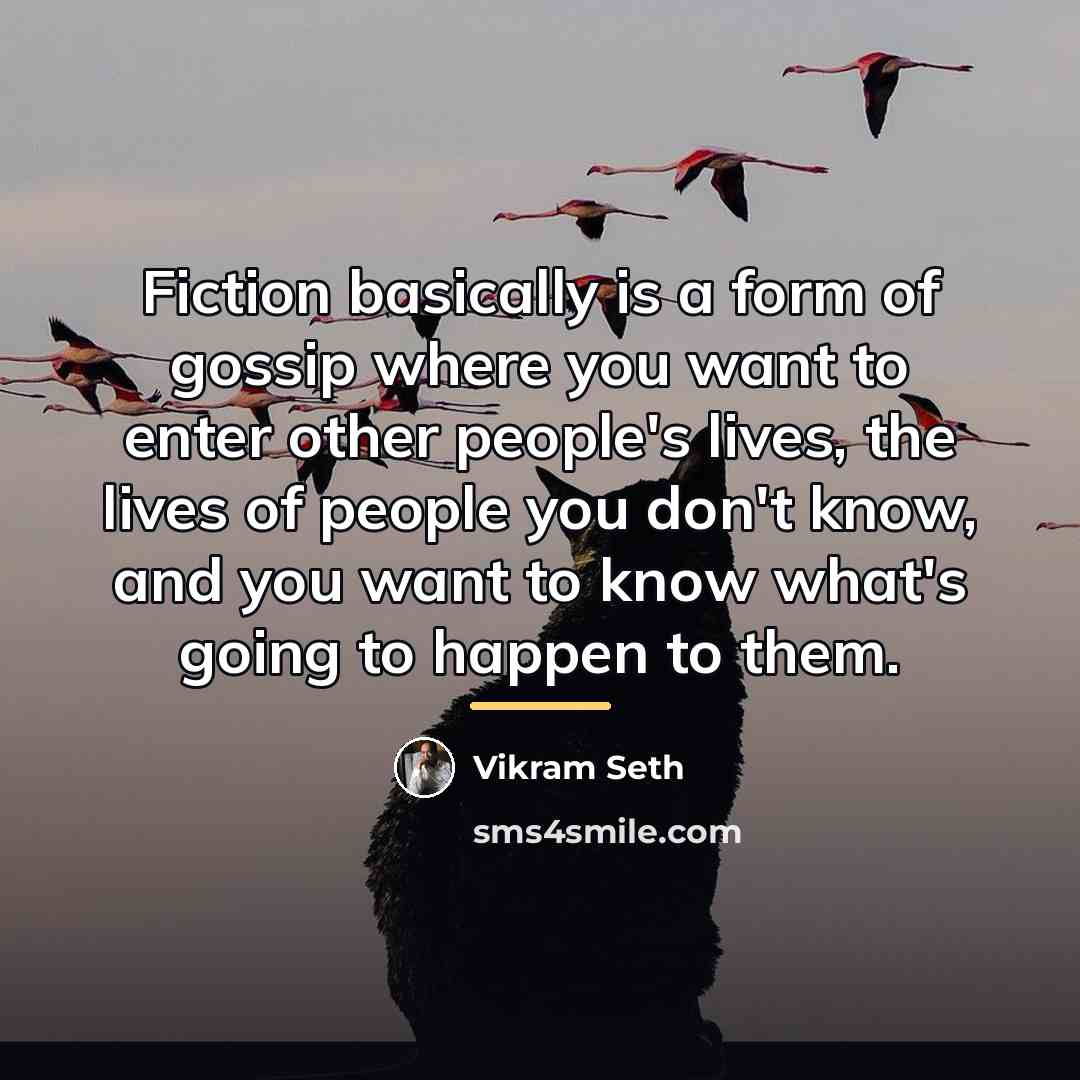“Fiction basically is a form of gossip where you want…” quote by Vikram Seth