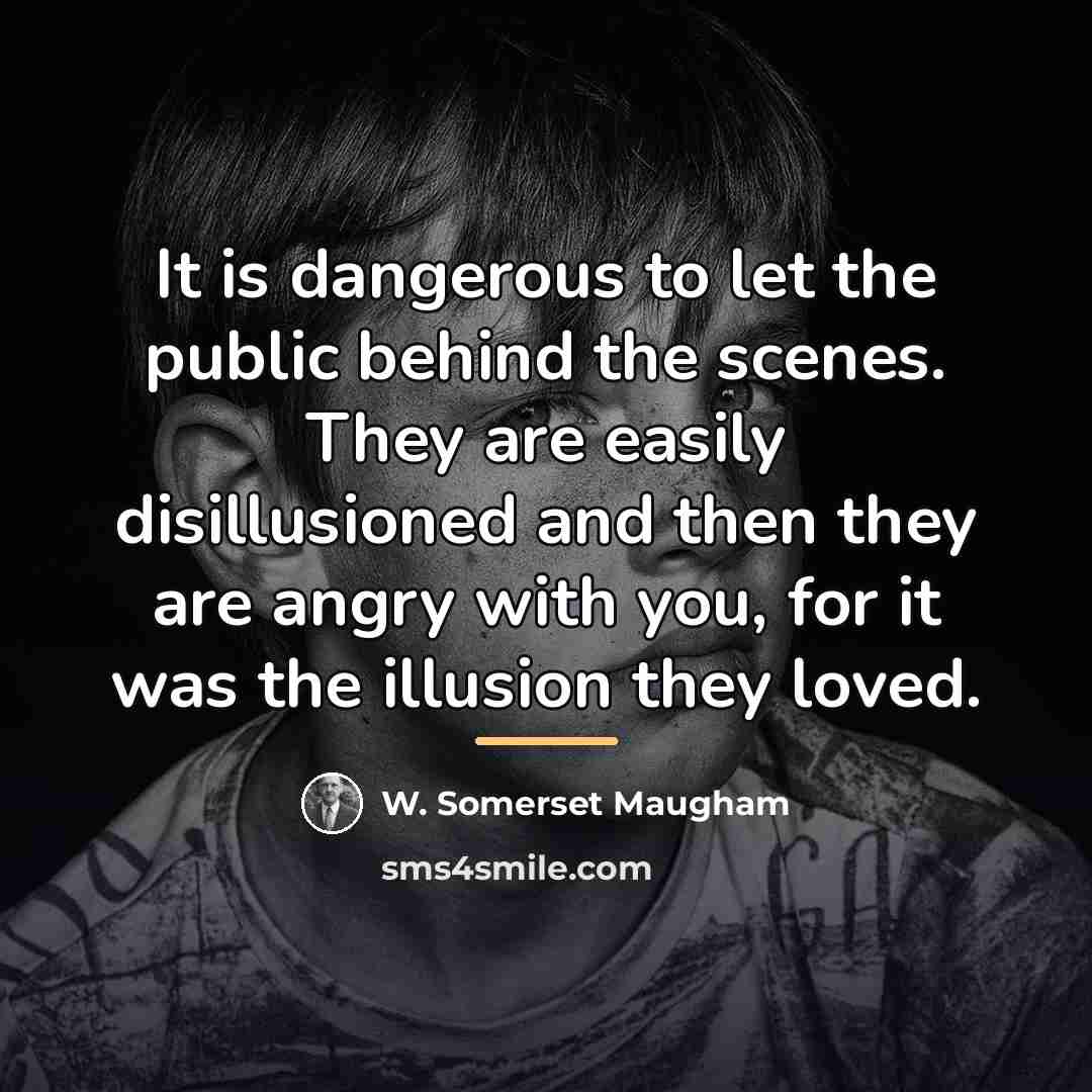 “It is dangerous to let the public behind the scenes.…” quote by W. Somerset Maugham