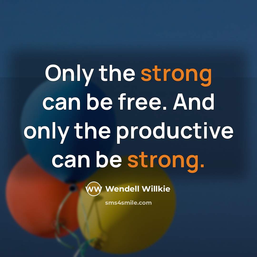 “Only the strong can be free. And only the productive…” quote by Wendell Willkie