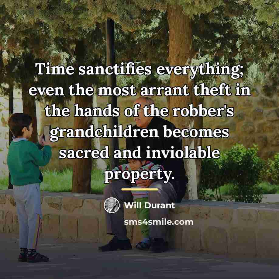 “Time sanctifies everything; even the most arrant theft in the…” quote by Will Durant