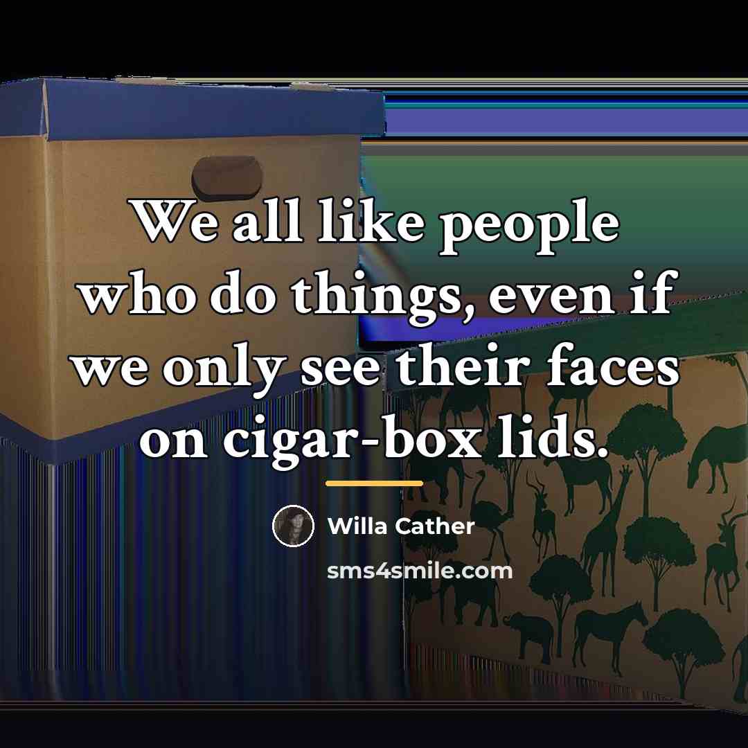 “We all like people who do things, even if we…” quote by Willa Cather