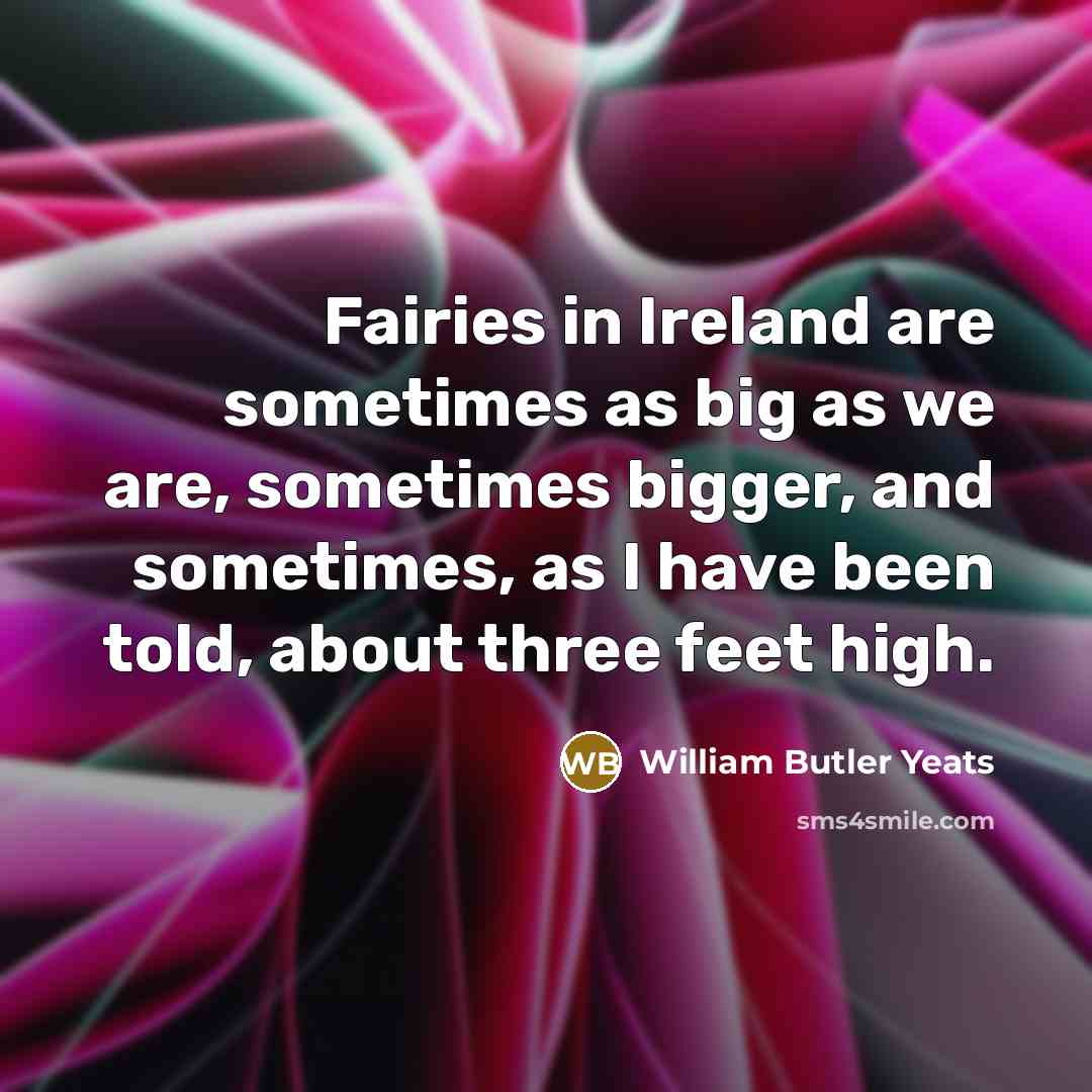 “Fairies in Ireland are sometimes as big as we are,…” quote by William Butler Yeats