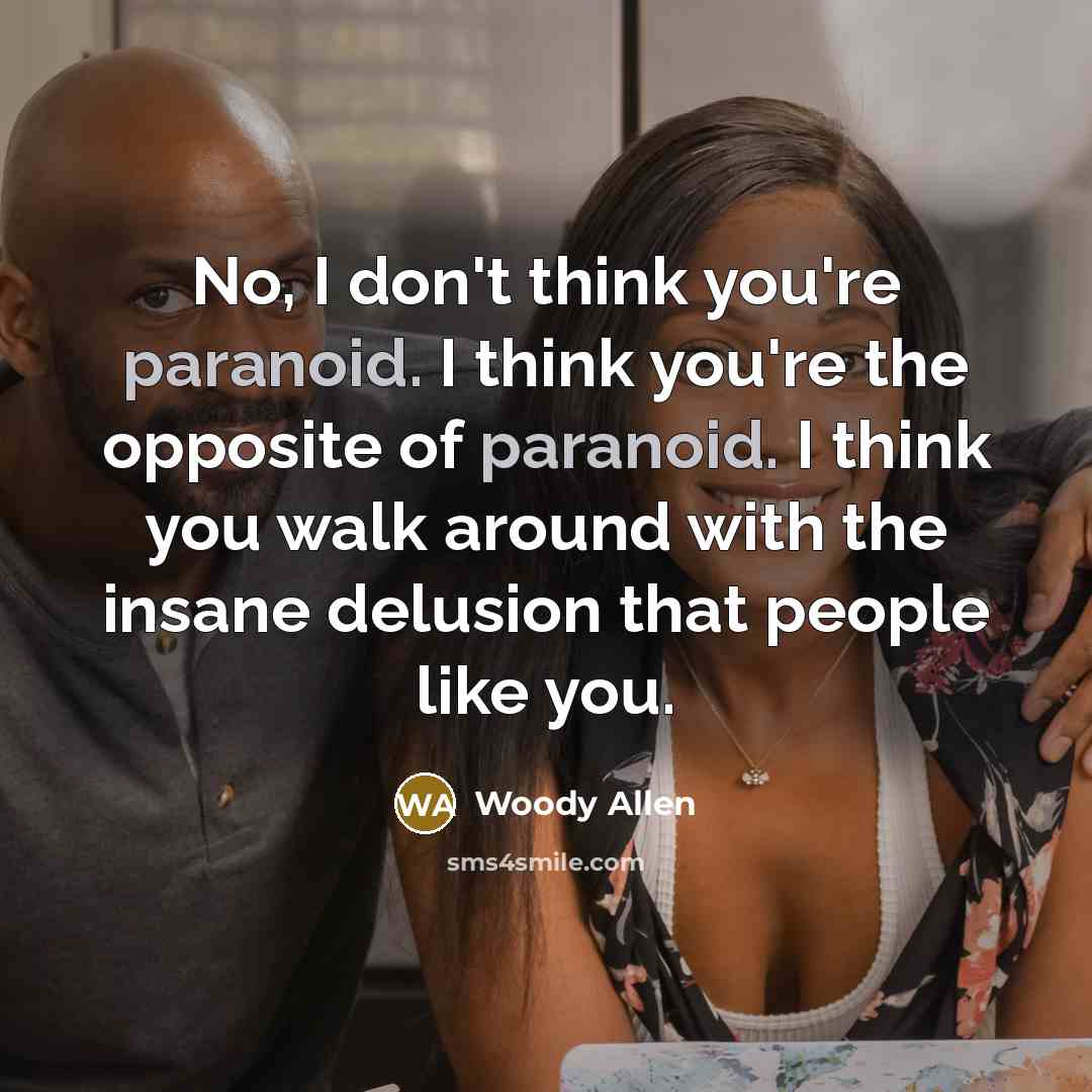 “No, I don't think you're paranoid. I think you're the…” quote by Woody Allen