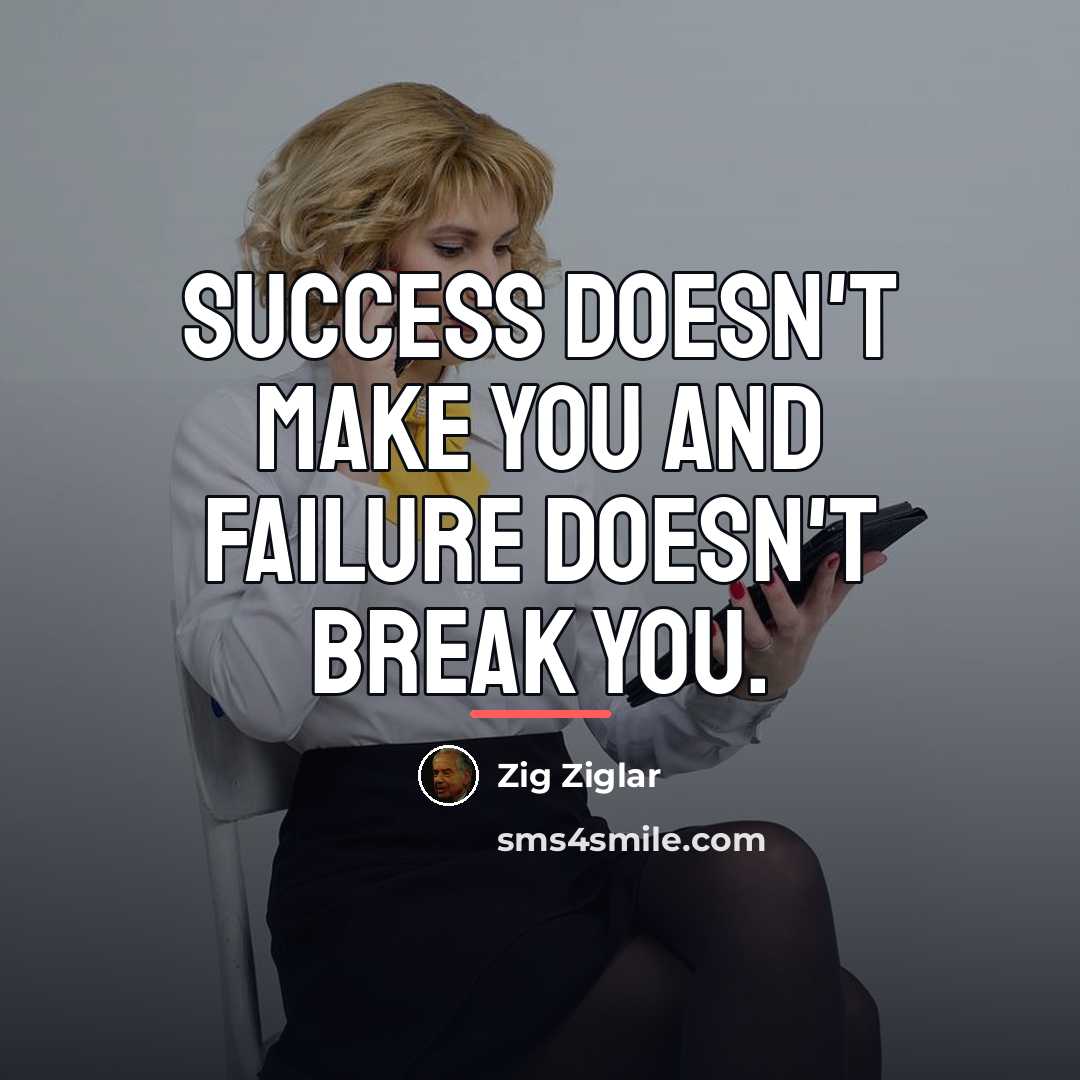 “Success doesn't make you and failure doesn't break you.…” quote by Zig Ziglar