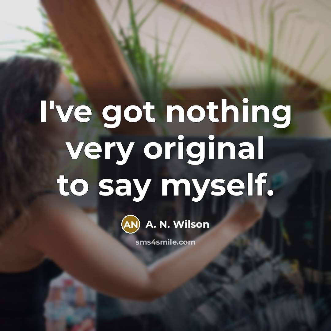 “I've got nothing very original to say myself.…” quote by A. N. Wilson