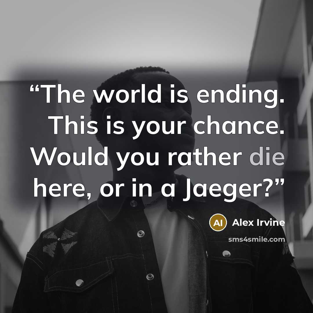 “The world is ending. This is your chance. Would you rather die here, or in a Jaeger?” quote by Alex Irvine