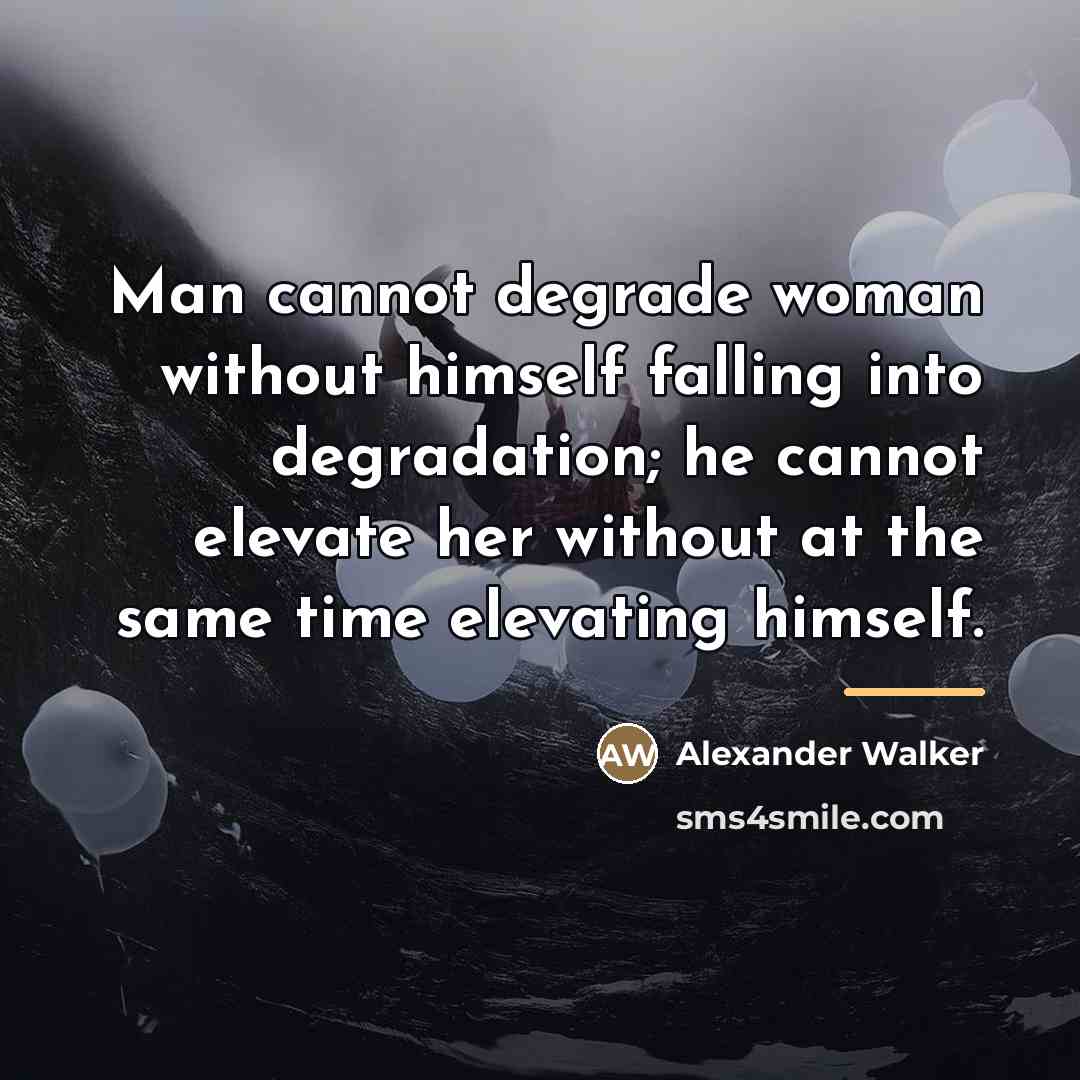 “Man cannot degrade woman without himself falling into degradation; he…” quote by Alexander Walker