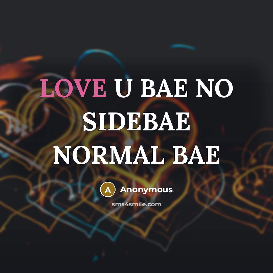 “LOVE U BAE NO SIDEBAE NORMAL BAE” quote by Anonymous