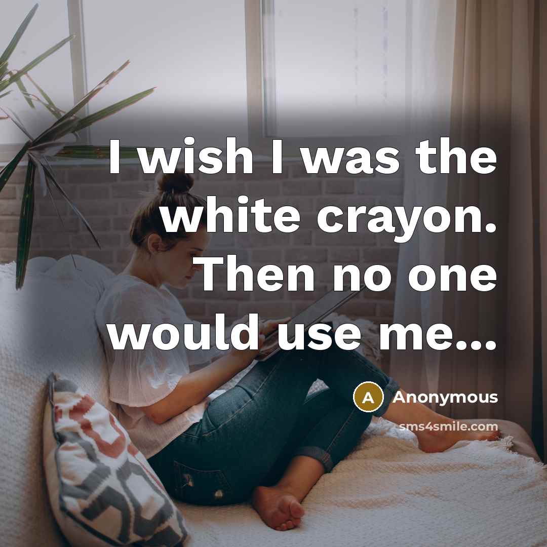 “I wish I was the white crayon. Then no one…” quote by Anonymous