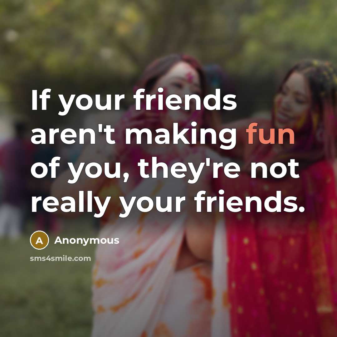 “If your friends aren't making fun of you, they're not…” quote by Anonymous