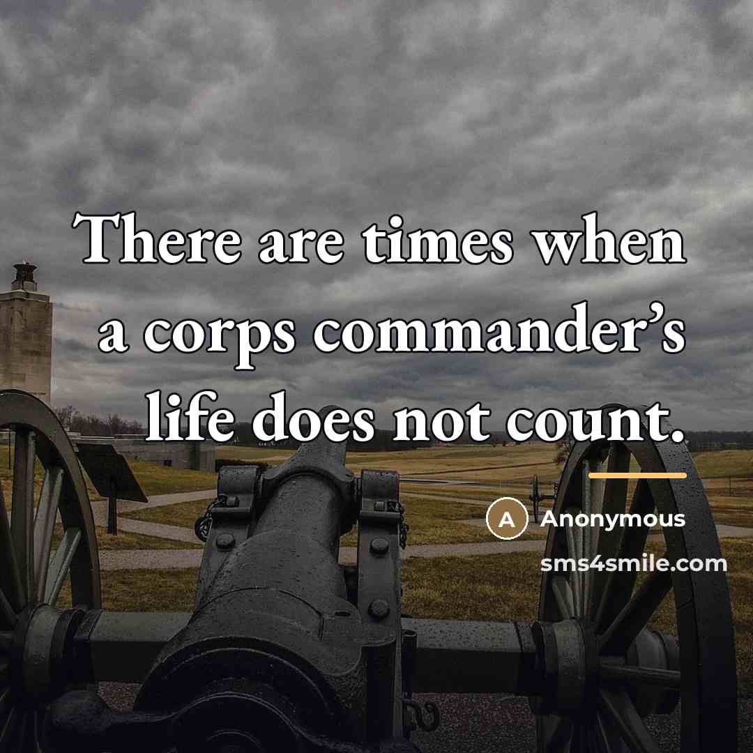 “There are times when a corps commander’s life does not…” quote by Anonymous