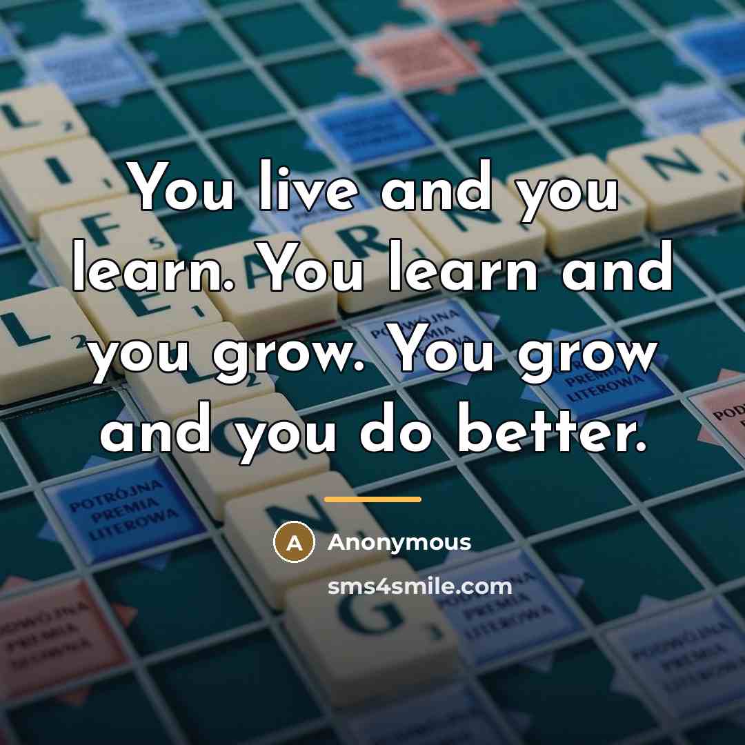 “You live and you learn. You learn and you grow.…” quote by Anonymous