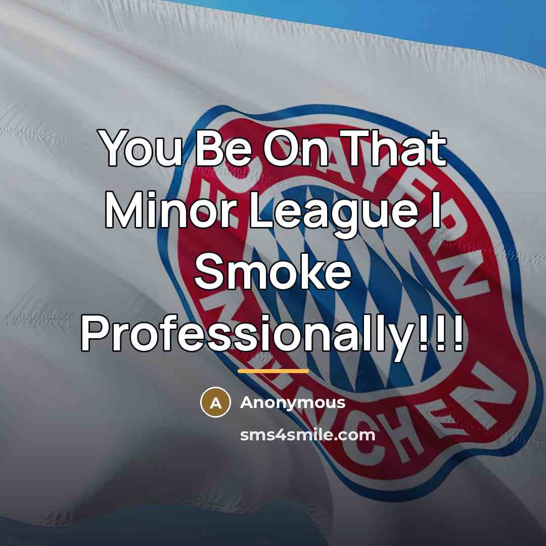 “You Be On That Minor League I Smoke Professionally!!!…” quote by Anonymous
