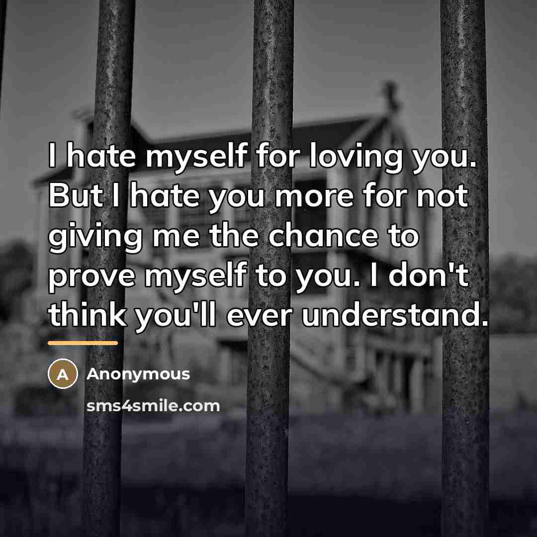“I hate myself for loving you. But I hate you…” quote by Anonymous