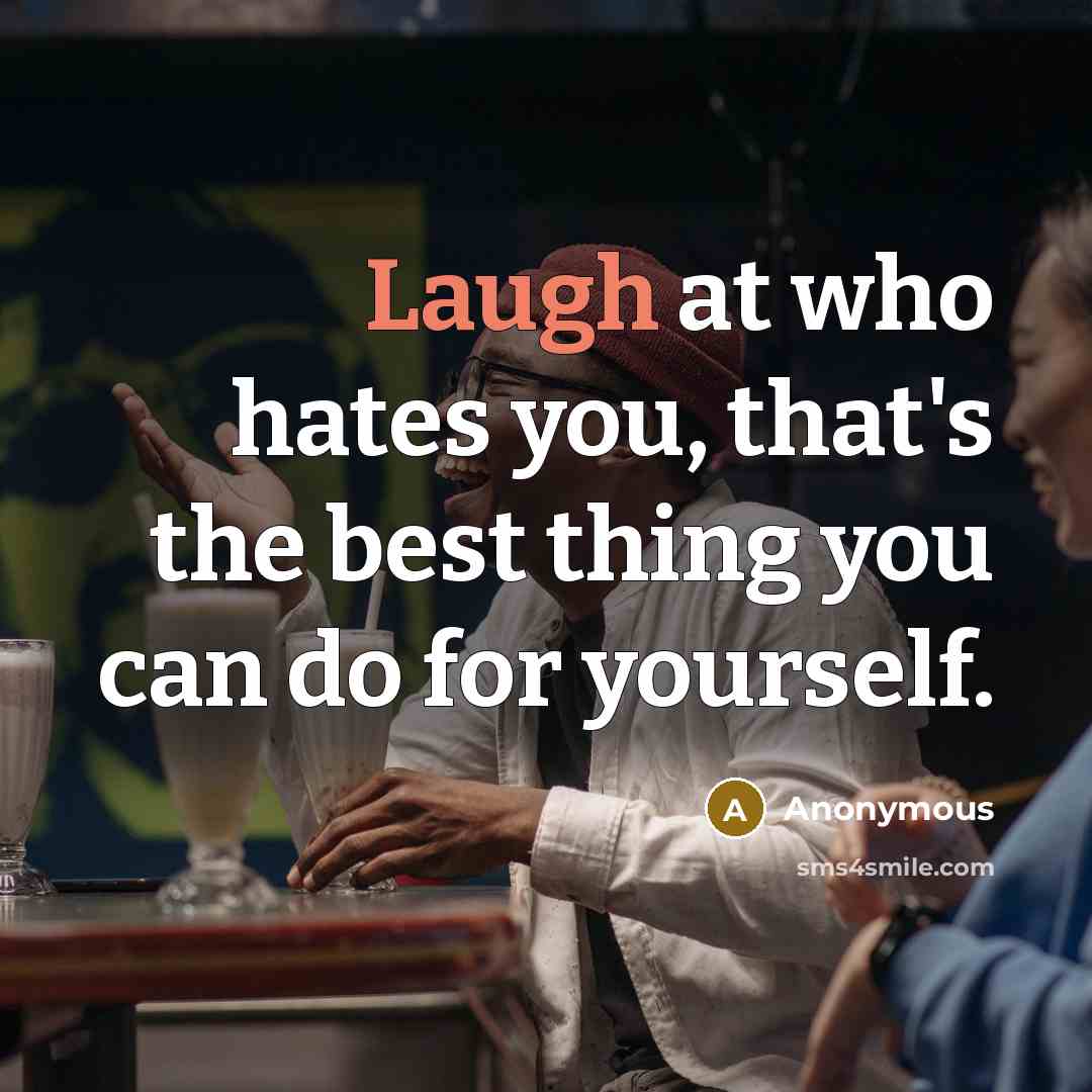 “Laugh at who hates you, that's the best thing you…” quote by Anonymous