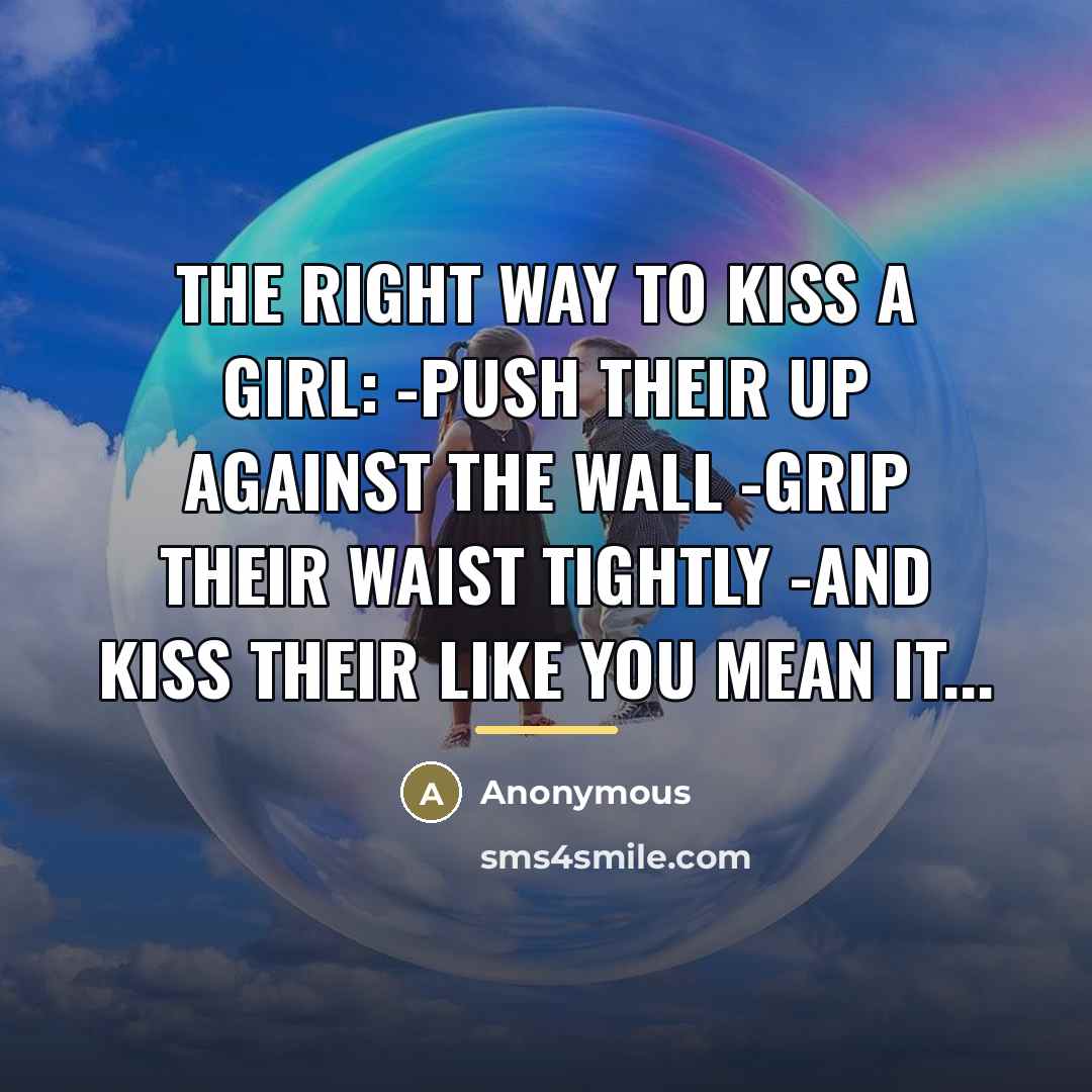 “The right way to kiss a girl: -Push their up…” quote by Anonymous