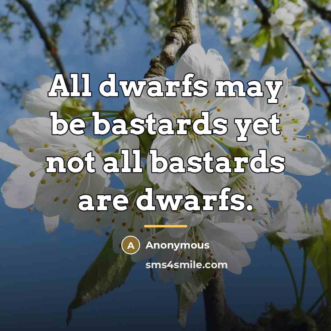 “All dwarfs may be bastards yet not all bastards are…” quote by Anonymous