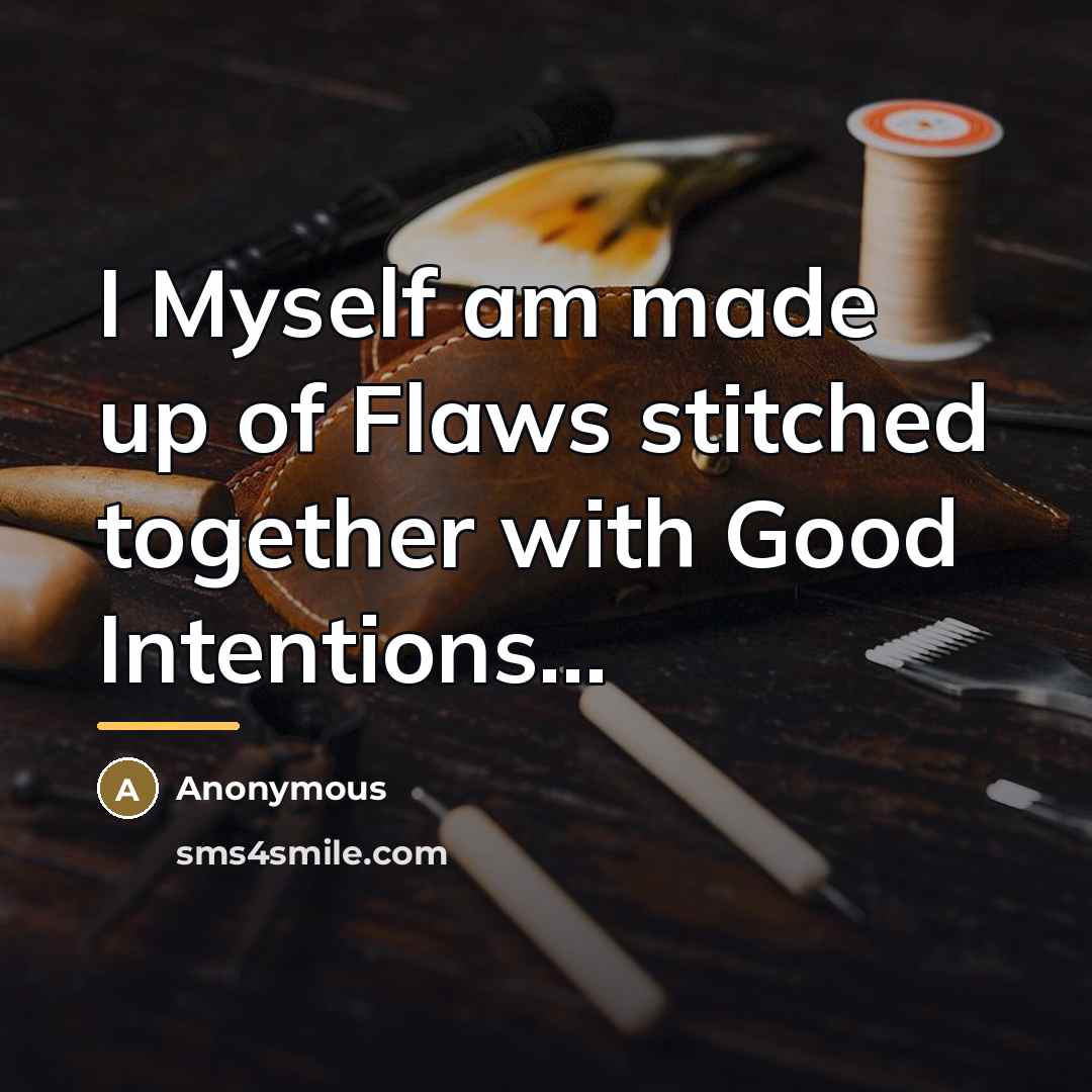 “I Myself am made up of Flaws stitched together with…” quote by Anonymous