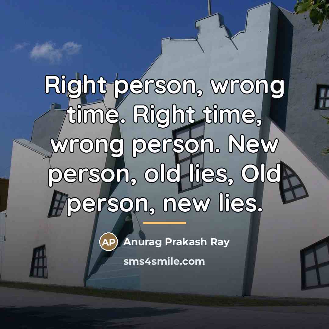 “Right person, wrong time. Right time, wrong person. New person,…” quote by Anurag Prakash Ray